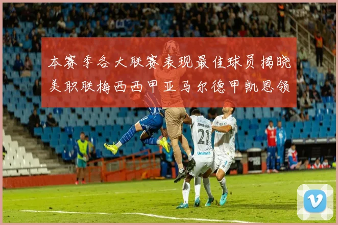 本赛季各大联赛表现最佳球员揭晓美职联梅西西甲亚马尔德甲凯恩领衔